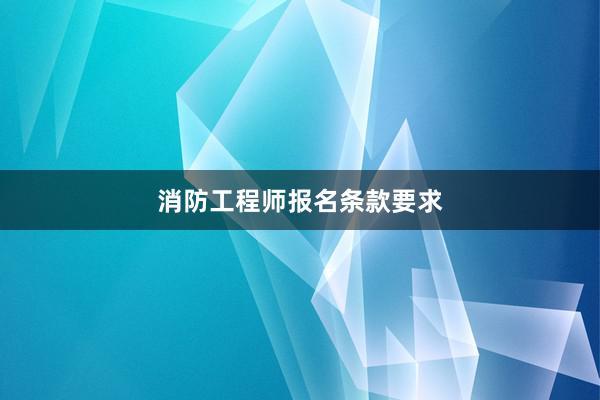 消防工程师报名条款要求
