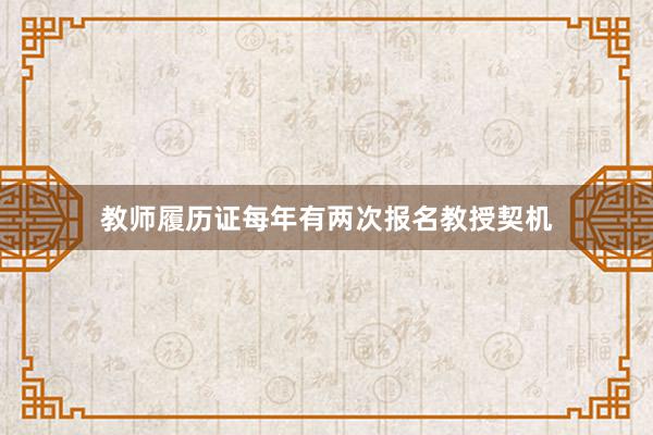 教师履历证每年有两次报名教授契机