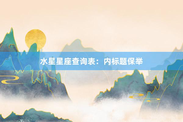 水星星座查询表：内标题保举